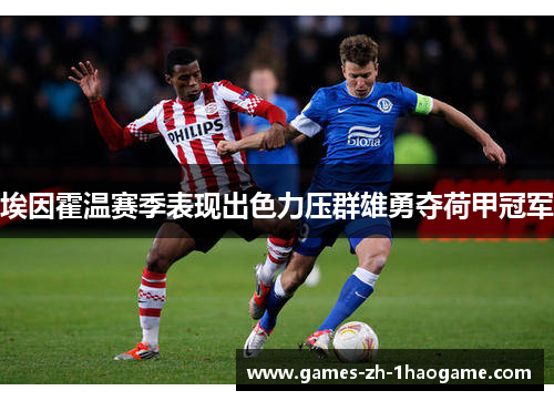 埃因霍温赛季表现出色力压群雄勇夺荷甲冠军 埃因霍温赛季表现出色力压群雄勇夺荷甲冠军