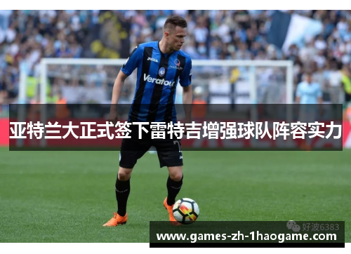 亚特兰大正式签下雷特吉增强球队阵容实力