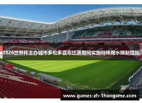 2026世界杯主办城市多伦多宣布比赛期间实施特殊用水限制措施