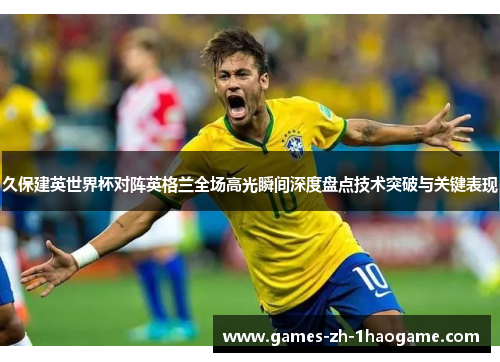 久保建英世界杯对阵英格兰全场高光瞬间深度盘点技术突破与关键表现