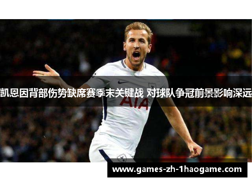 凯恩因背部伤势缺席赛季末关键战 对球队争冠前景影响深远 凯恩因背部伤势缺席赛季末关键战 对球队争冠前景影响深远